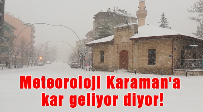 Meteoroloji Karaman'a kar geliyor diyor!