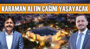 Karaman altın çağını yaşayacak