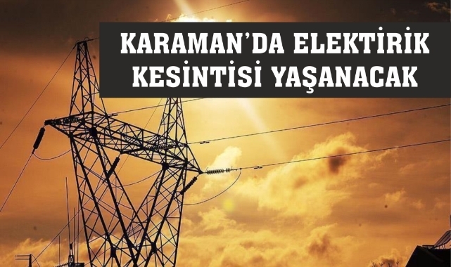 Karaman&#039;da elektrik kesintisi yaşanacak