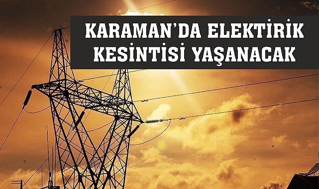 Karaman&#039;da elektrik kesintisi yaşanacak