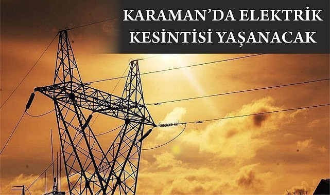 Karaman&#039;da elektrik kesintisi yaşanacak