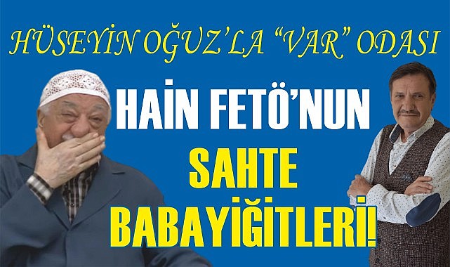 Hain Fetö'nun Sahte Babayiğitleri!