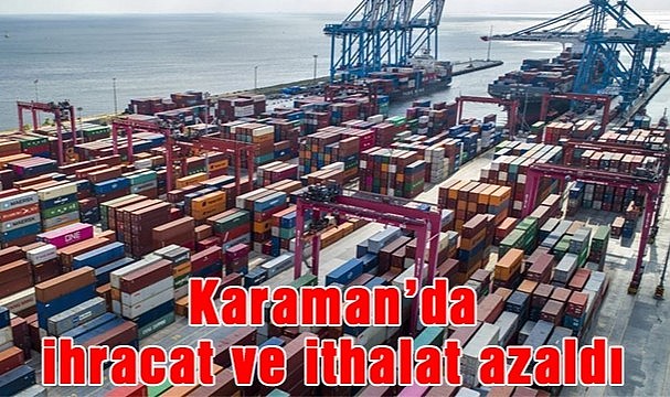 Karaman&#039;da ithalat ve ihracat azaldı