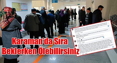 Karaman'da sıra beklerken ölebilirsiniz