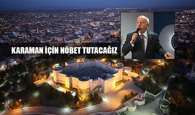“Karaman için nöbet tutacağız”