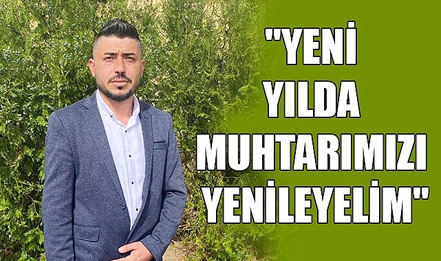 &quot;Yeni Yılda Muhtarımızı yenileyelim&quot;