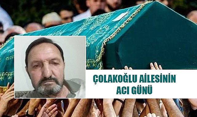 Çolakoğlu ailesinin acı günü
