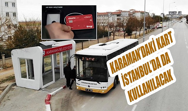 Karaman&#039;daki kart İstanbul&#039;da da kullanılacak