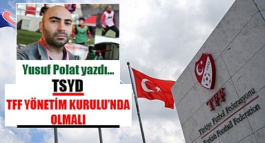 TSYD, TFF Yönetim Kurulu'nda olmalı