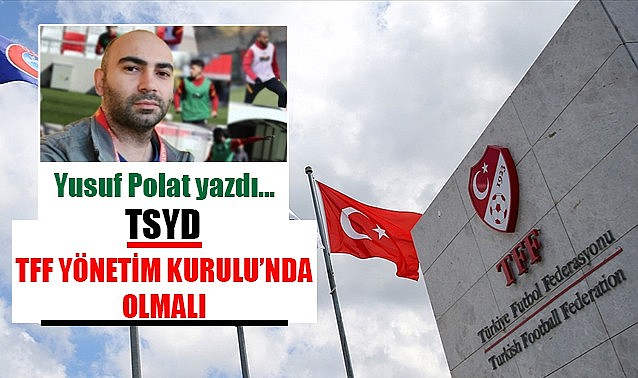TSYD, TFF Yönetim Kurulu&#039;nda olmalı