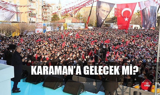 Cumhurbaşkanı Erdoğan Karaman’a gelecek mi