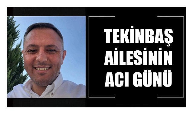 Tekinbaş ailesinin acı günü
