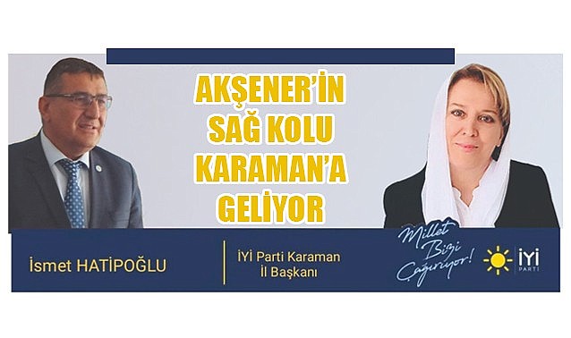 Akşener&#039;in sağ kolu Karaman’a geliyor…
