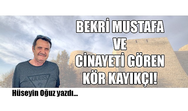 Bekri Mustafa ve cinayeti gören kör kayıkçı!