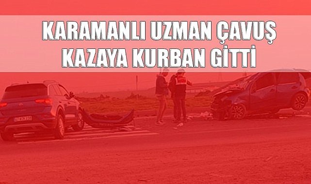 Karamanlı uzman çavuş kazaya kurban gitti