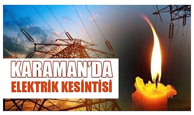 Karaman'da elektrik kesintisi yaşanacak 