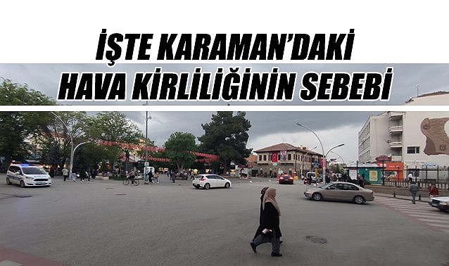 İşte Karaman&#039;daki hava kirliliğinin ana sebebi…