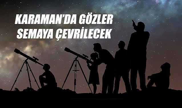 Karaman’da gözler semaya çevrilecek