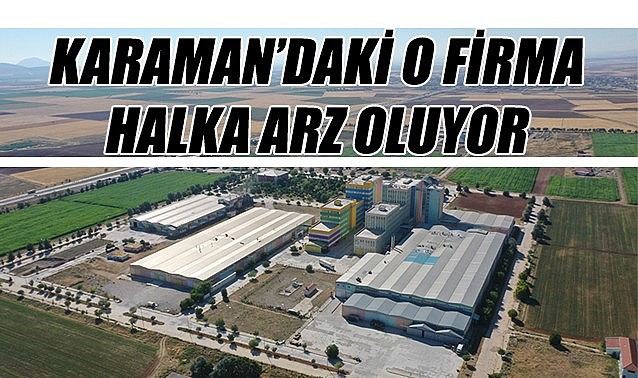 Karaman&#039;daki o firma halka arz oluyor