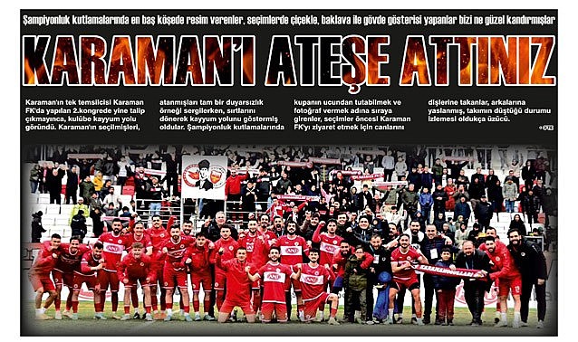 Karaman&#039;ı ateşe attınız