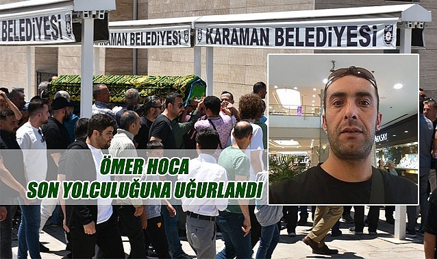 Ömer Hoca Karaman'da son yolculuğuna uğurlandı