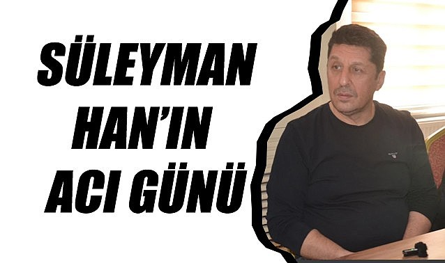 Süleyman Han&#039;ın acı günü