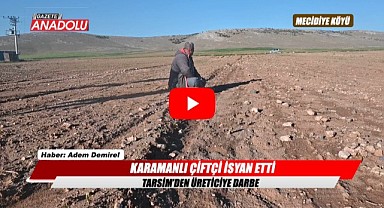 TARSİM Karamanlı çiftçiyi isyan ettirdi