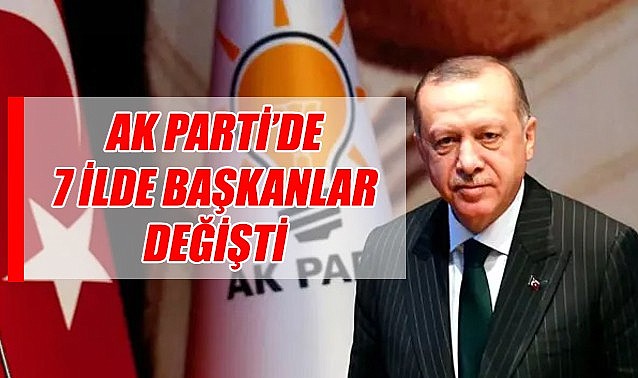 AK Parti'de 7 ilde başkanlar değişti