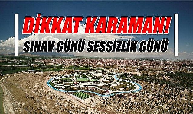 Dikkat Karaman! Sınav günü sessizlik günü