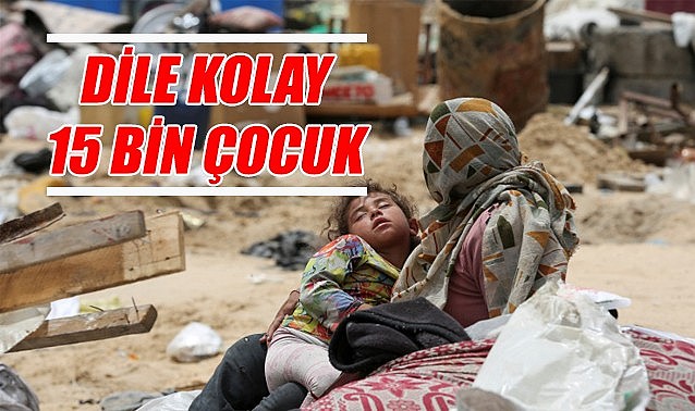 Dile kolay 15 BİN ÇOCUK!