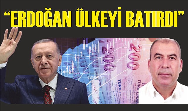 &quot;Erdoğan ülkeyi batırdı&quot;
