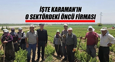 İşte Karaman'ın o sektöründeki öncü firması