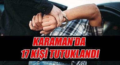 Karaman'da 17 kişi cezaevine gönderildi