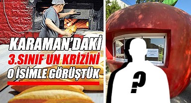 Karaman'daki 3.sınıf un krizini o isimle görüştük