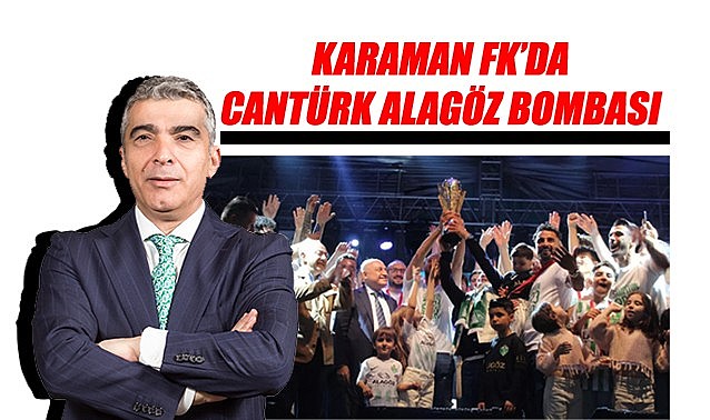 Karaman FK&#039;da Cantürk Alagöz bombası!