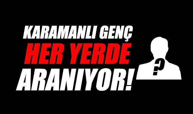 Karamanlı genç her yerde aranıyor