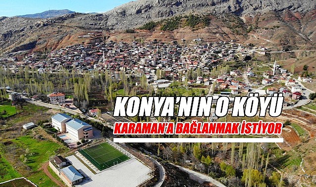 Konya&#039;nın o köyü Karaman&#039;a bağlanmak istiyor