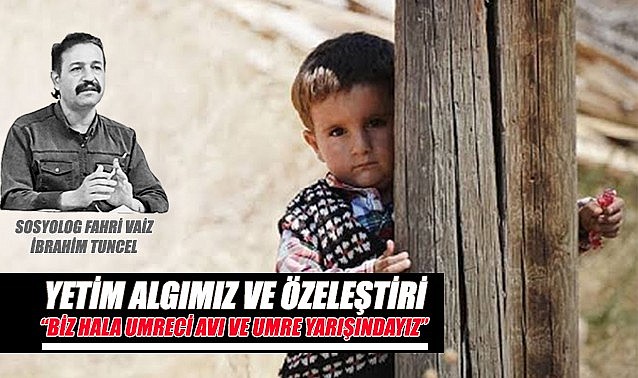 Sosyolog Fahri Vaiz Tuncel: &quot;Yetim algımız ve özeleştiri&quot;