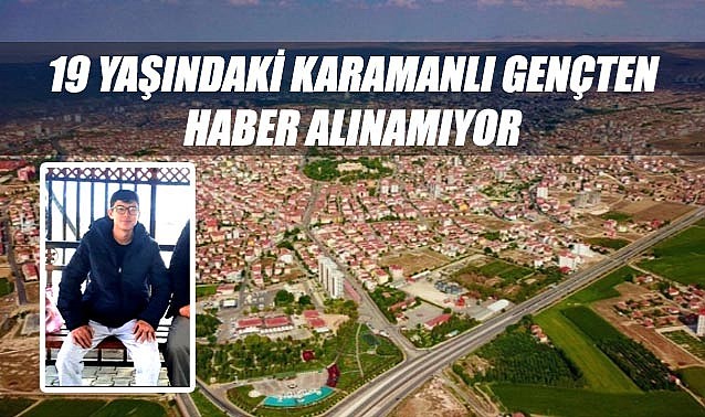 19 yaşındaki Karamanlı gençten haber alınamıyor