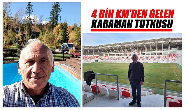 4 bin kilometreden gelen Karaman tutkusu – Valiliğe dahi başvuruda bulunmuş