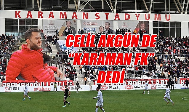 Celil Akgün de &quot;Karaman FK&quot; dedi