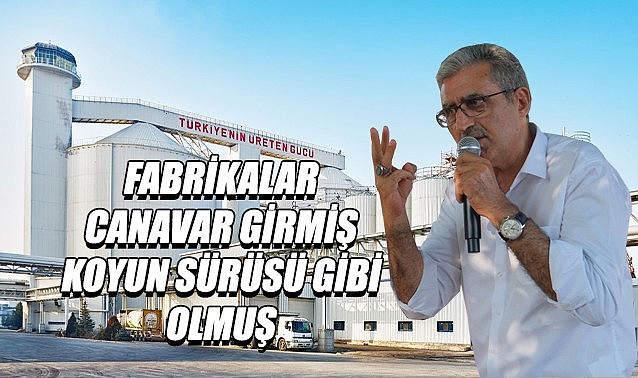 &quot;Fabrikalar canavar girmiş koyun sürüsü gibi olmuş&quot;
