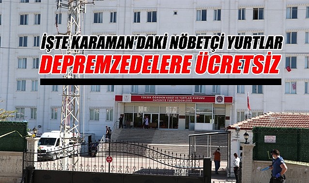 İşte Karaman&#039;daki nöbetçi yurtlar – Depremzedelere ücretsiz!