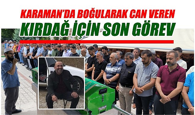 Karaman&#039;da boğularak can veren Kırdağ için son görev