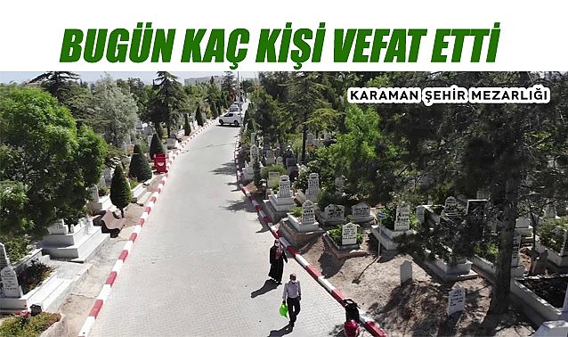 Karaman&#039;da bugün kaç kişi vefat etti