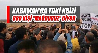 Karaman'da TOKİ krizi – 800 kişi Mağduruz diyor