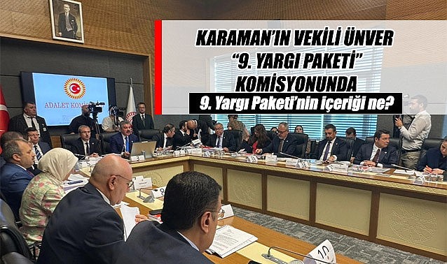 Karaman&#039;ın Vekili Ünver &quot;9. Yargı Paketi&quot; komisyonunda 