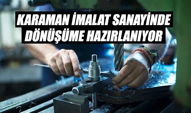 Karaman imalat sanayinde dönüşüme hazırlanıyor