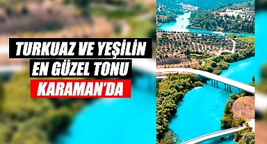 Turkuaz ve yeşilin en güzel tonu Karaman'da