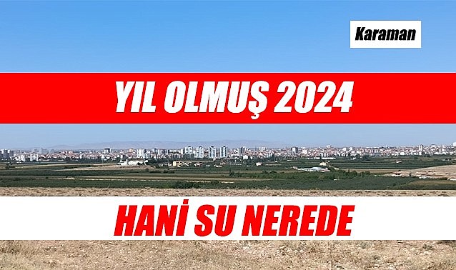 Yıl olmuş 2024 - Hani su nerede?